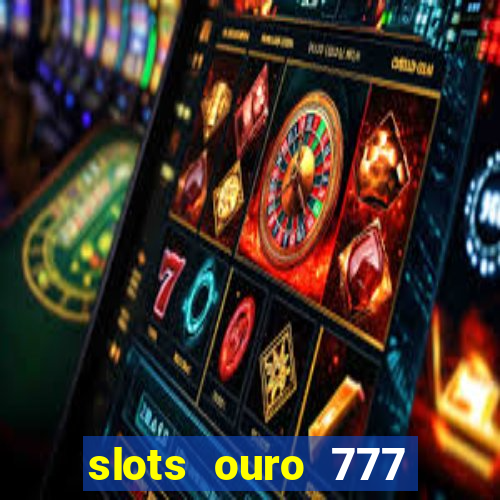 slots ouro 777 play store